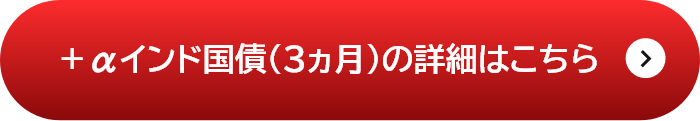 ＋αインド国債（3ヵ月）の詳細はこちら