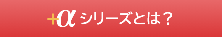 +αシリーズとは？